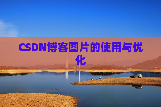 CSDN博客图片的使用与优化 CSDN博客图片的使用与优化